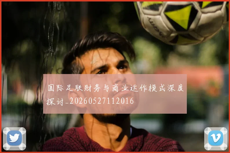 国际足联财务与商业运作模式深度探讨_20260527112016