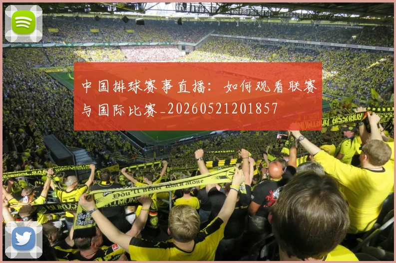 中国排球赛事直播:如何观看联赛与国际比赛_20260521201857