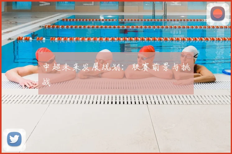 中超未来发展规划:联赛前景与挑战