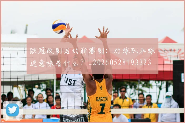 欧冠改制后的新赛制:对球队和球迷意味着什么?_20260528193323