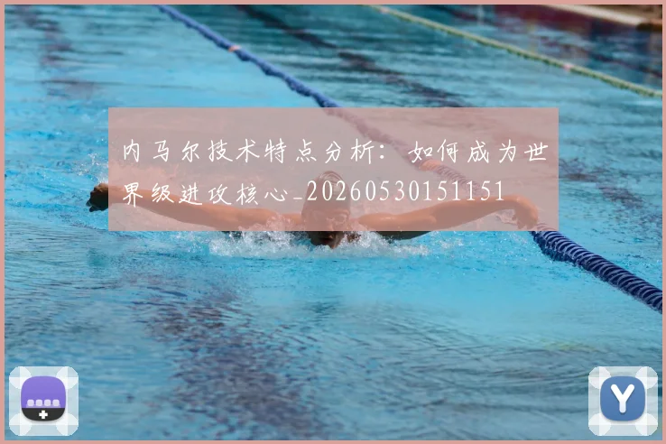 内马尔技术特点分析：如何成为世界级进攻核心_20260530151151