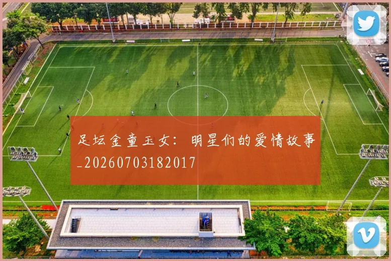 足坛金童玉女:明星们的爱情故事_20260703182017