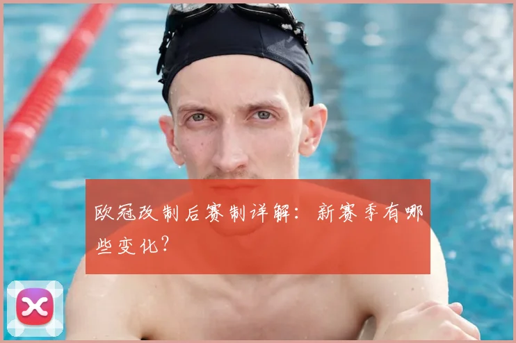 欧冠改制后赛制详解:新赛季有哪些变化?