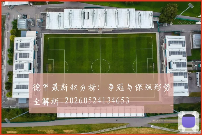 德甲最新积分榜:争冠与保级形势全解析_20260524134653